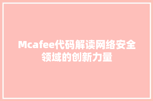 Mcafee代码解读网络安全领域的创新力量