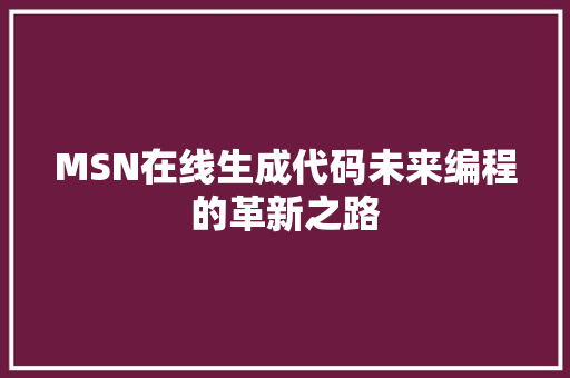 MSN在线生成代码未来编程的革新之路