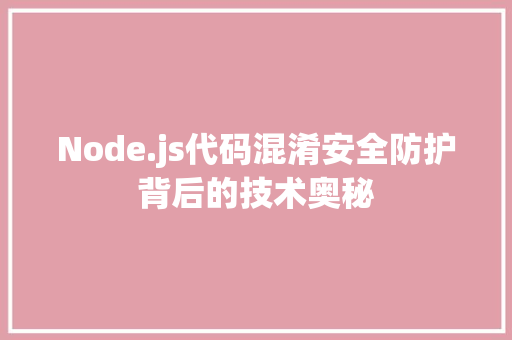 Node.js代码混淆安全防护背后的技术奥秘