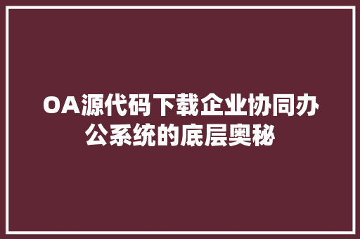 OA源代码下载企业协同办公系统的底层奥秘