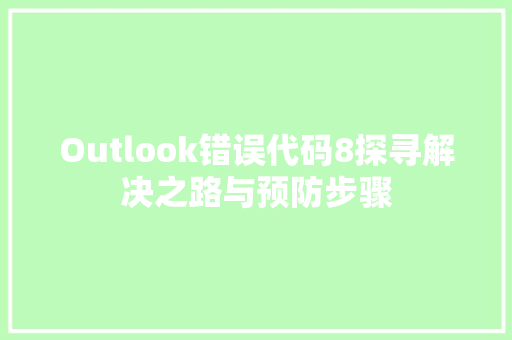 Outlook错误代码8探寻解决之路与预防步骤