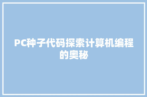 PC种子代码探索计算机编程的奥秘