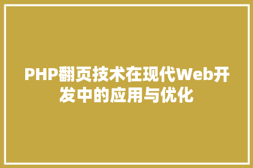 PHP翻页技术在现代Web开发中的应用与优化