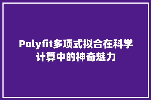 Polyfit多项式拟合在科学计算中的神奇魅力