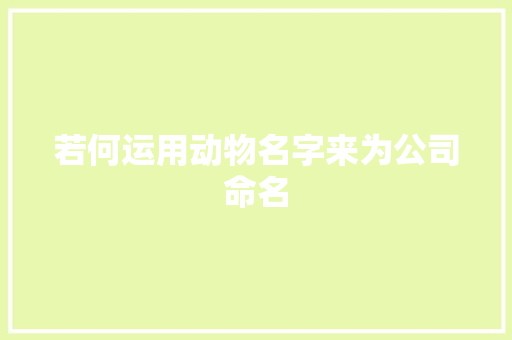 若何运用动物名字来为公司命名