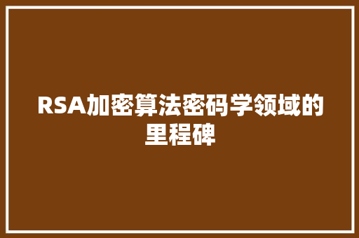 RSA加密算法密码学领域的里程碑