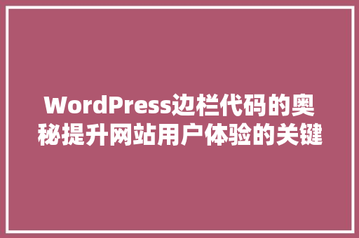 WordPress边栏代码的奥秘提升网站用户体验的关键