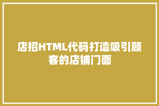 店招HTML代码打造吸引顾客的店铺门面