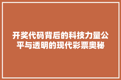 开奖代码背后的科技力量公平与透明的现代彩票奥秘