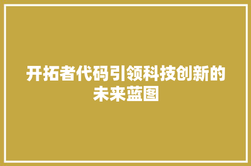 开拓者代码引领科技创新的未来蓝图