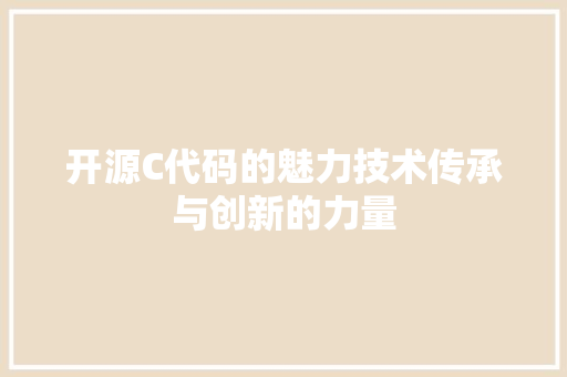 开源C代码的魅力技术传承与创新的力量