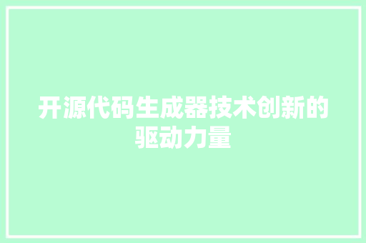 开源代码生成器技术创新的驱动力量