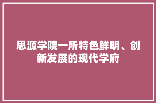 思源学院一所特色鲜明、创新发展的现代学府