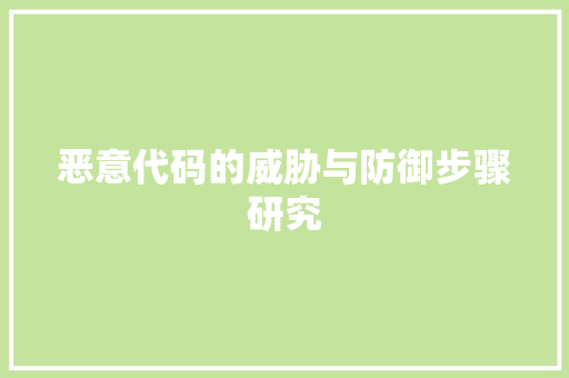 恶意代码的威胁与防御步骤研究