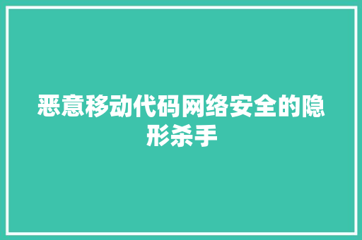 恶意移动代码网络安全的隐形杀手