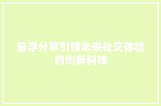 悬浮分享引领未来社交体验的创新科技