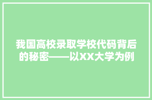 我国高校录取学校代码背后的秘密——以XX大学为例