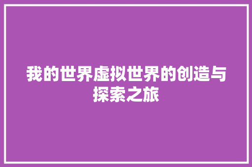 我的世界虚拟世界的创造与探索之旅