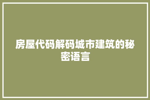 房屋代码解码城市建筑的秘密语言