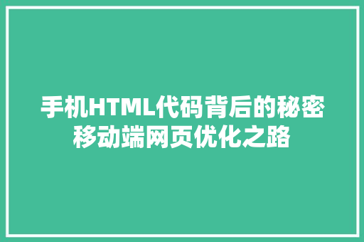 手机HTML代码背后的秘密移动端网页优化之路