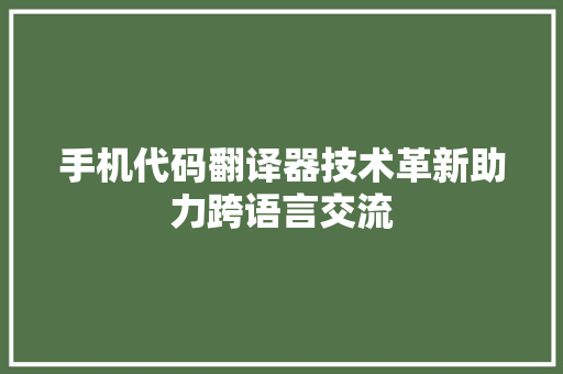 手机代码翻译器技术革新助力跨语言交流