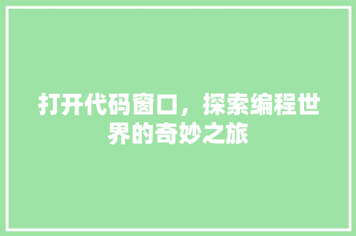 打开代码窗口，探索编程世界的奇妙之旅