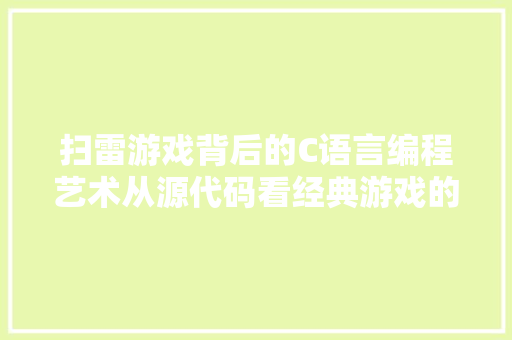 扫雷游戏背后的C语言编程艺术从源代码看经典游戏的诞生