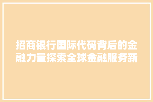 招商银行国际代码背后的金融力量探索全球金融服务新篇章