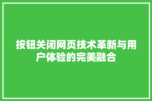 按钮关闭网页技术革新与用户体验的完美融合