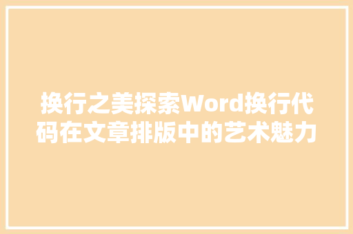 换行之美探索Word换行代码在文章排版中的艺术魅力