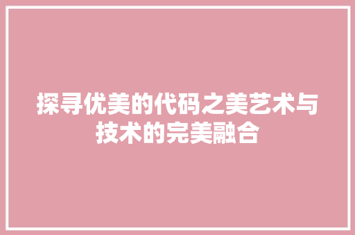 探寻优美的代码之美艺术与技术的完美融合