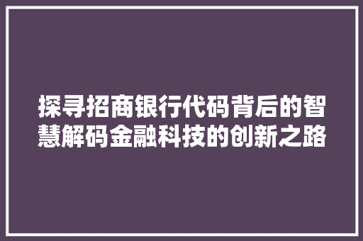 探寻招商银行代码背后的智慧解码金融科技的创新之路