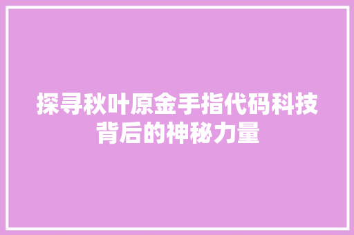 探寻秋叶原金手指代码科技背后的神秘力量