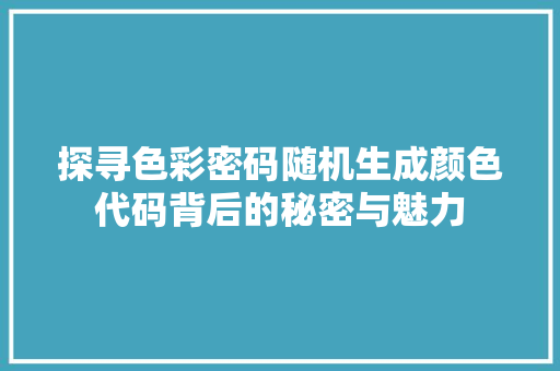 探寻色彩密码随机生成颜色代码背后的秘密与魅力