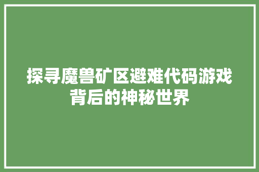 探寻魔兽矿区避难代码游戏背后的神秘世界