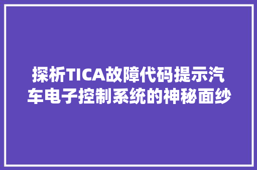 探析TICA故障代码提示汽车电子控制系统的神秘面纱