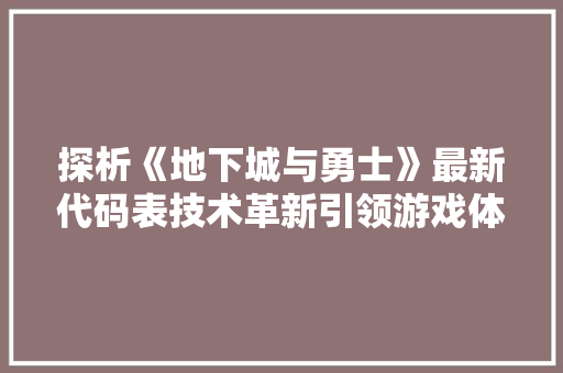 探析《地下城与勇士》最新代码表技术革新引领游戏体验升级