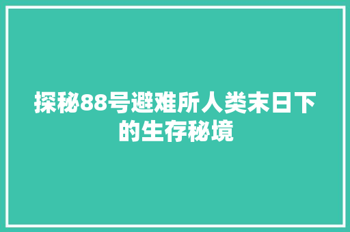 探秘88号避难所人类末日下的生存秘境