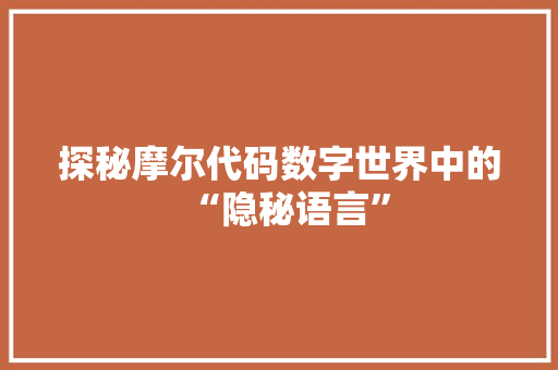 探秘摩尔代码数字世界中的“隐秘语言”