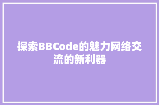 探索BBCode的魅力网络交流的新利器