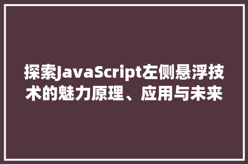 探索JavaScript左侧悬浮技术的魅力原理、应用与未来发展