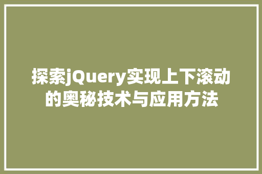 探索jQuery实现上下滚动的奥秘技术与应用方法