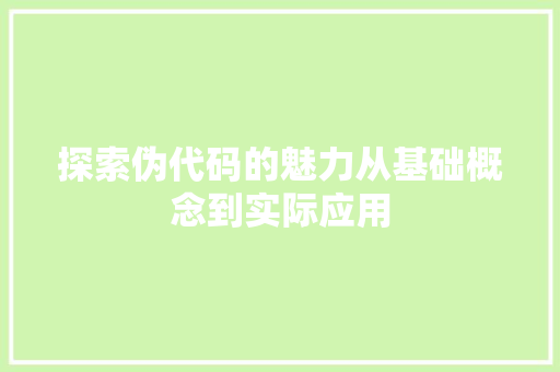 探索伪代码的魅力从基础概念到实际应用