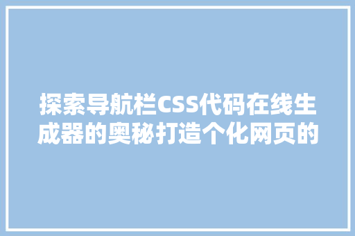 探索导航栏CSS代码在线生成器的奥秘打造个化网页的利器