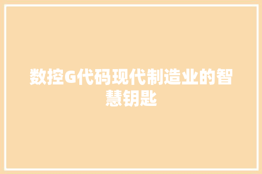 数控G代码现代制造业的智慧钥匙