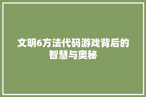 文明6方法代码游戏背后的智慧与奥秘