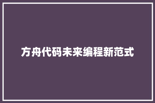 方舟代码未来编程新范式