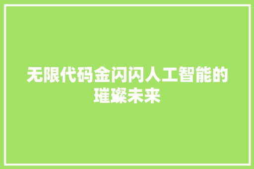 无限代码金闪闪人工智能的璀璨未来