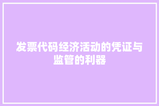 发票代码经济活动的凭证与监管的利器