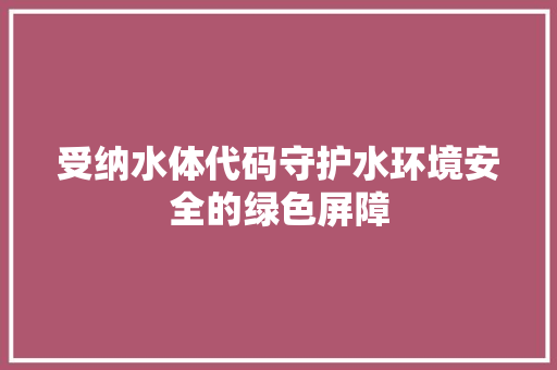 受纳水体代码守护水环境安全的绿色屏障